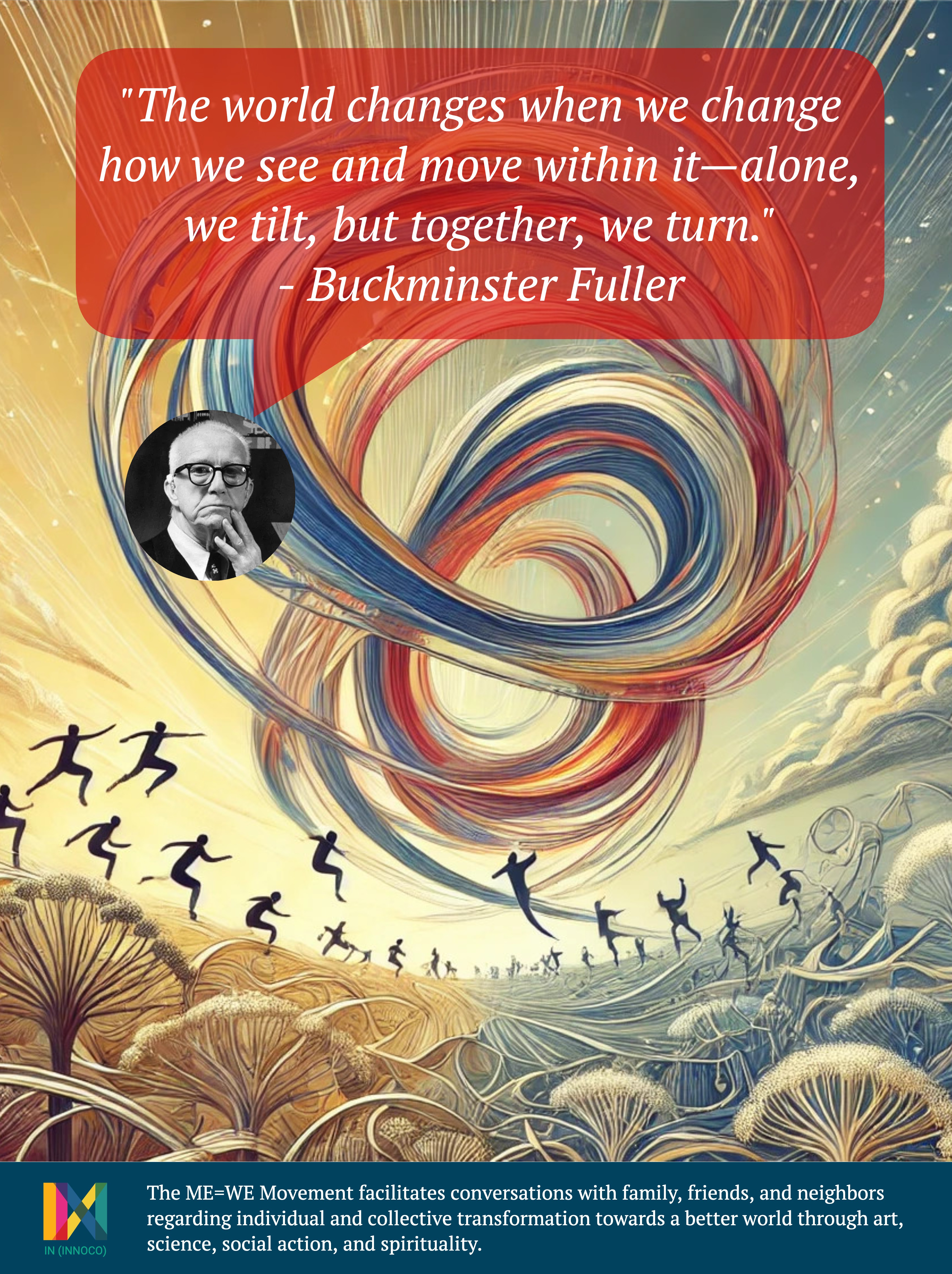 “The world changes when we change how we see and move within it — alone, we tilt, but together, we turn.” — Buckminster Fuller